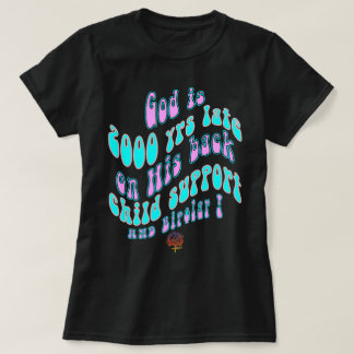 HappyWorkT GOD IS 2000 YRS LATE ON CHILD SUPPORT & T-Shirt