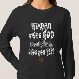 HappyWorkT WOMAN OWES GOD NOTHING, BUT MEN YES T-Shirt