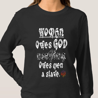 HappyWorkT WOMAN OWES GOD NOTHING, MEN A SLAVE T-Shirt