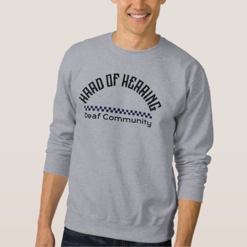 Hard of Hearing Deaf Community Sweatshirt