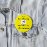 Hard of hearing Face Me When Speaking Yellow Button<br><div class="desc">Do you or someone you know have a hearing impairment?  Perhaps this button will help make conversation easier,  especially at large events.</div>