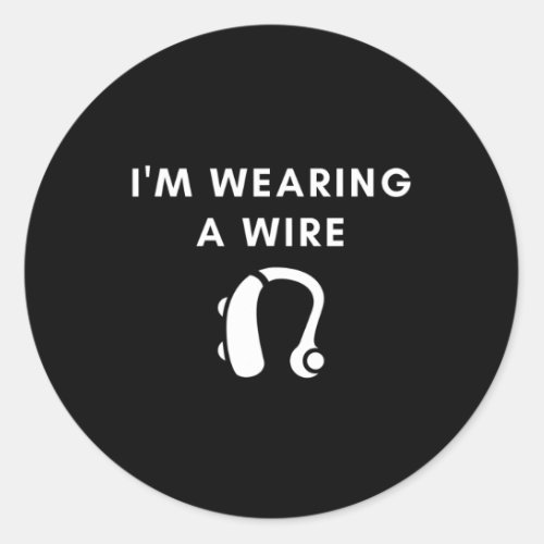 Hard Of Hearing Im Wearing A Wire Hearing Aid  Classic Round Sticker