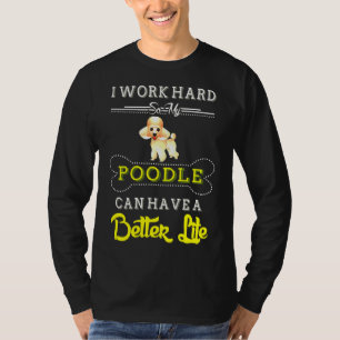 Hard So My Poodle Can Better Life T-Shirt
