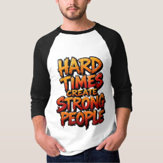  Hard Times Create Strong People T-Shirt