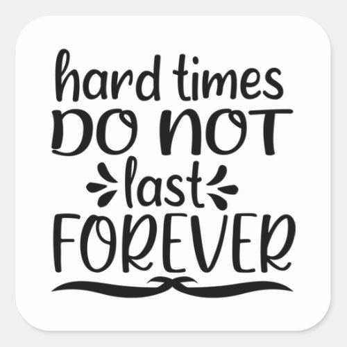 Hard Times Do Not Last Forever Square Sticker