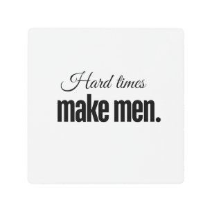 Hard times make men. metal print