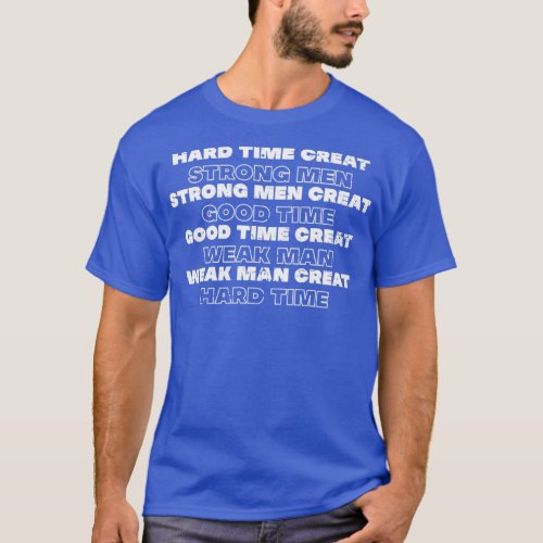 Hard times make strong men7 T_Shirt