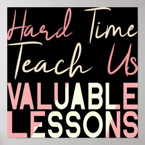 Hard Times Teach Us Valuable Lessons Poster