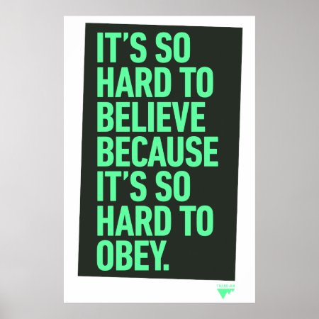 Hard To Believe Because It's Hard To Obey Quote Poster