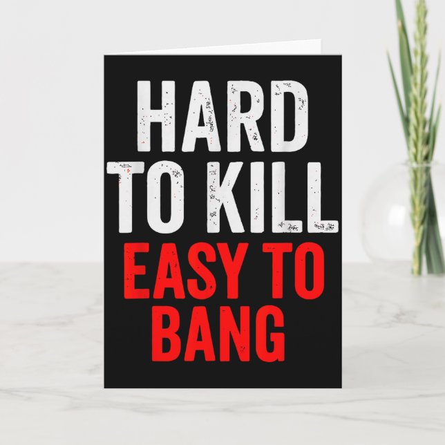 Hard To Kill Easy To' Bang - Funny Sarcasm Adult  Card (Front)
