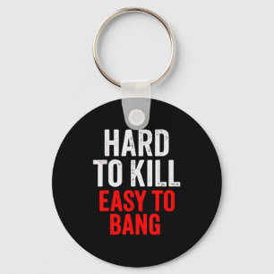 Hard To Kill Easy To' Bang - Funny Sarcasm Adult Keychain