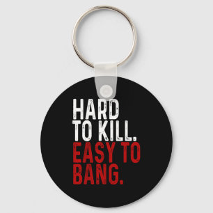Hard To Kill Easy To Bang - Funny Sarcasm Adult Keychain