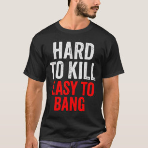 Hard To Kill Easy To' Bang - Funny Sarcasm Adult T-Shirt