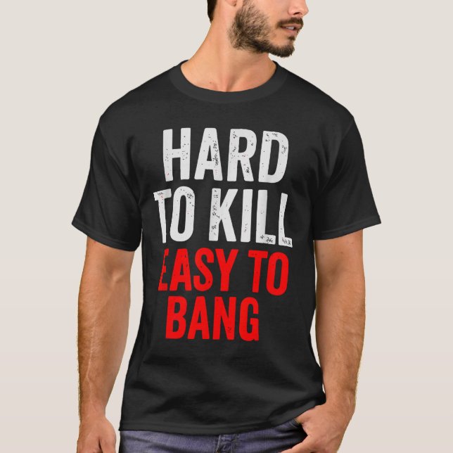 Hard To Kill Easy To' Bang - Funny Sarcasm Adult  T-Shirt (Front)