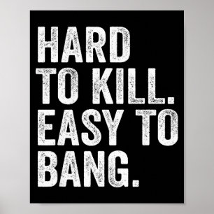 Hard To Kill Easy To Bang Funny Sarcasm Humor Poster