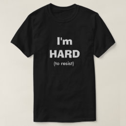 Hard To Resist Funny Dirty Humor Joke Manly Guy T-Shirt