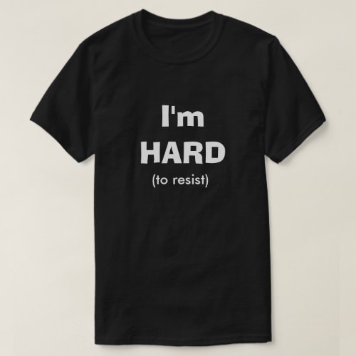 Hard To Resist Funny Dirty Humor Joke Manly Guy T_Shirt