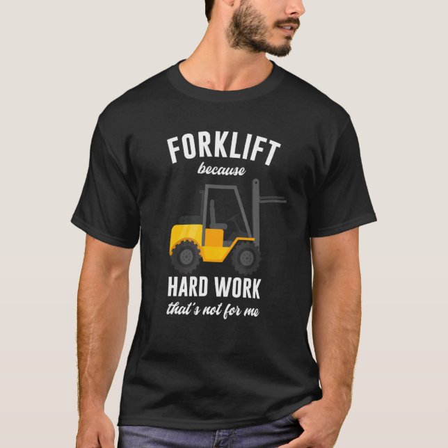 Hard Work isn't for me Forklift Operator Warehouse T-Shirt (Front)
