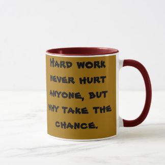 Hard work never hurt anyone, but why take the c... mug
