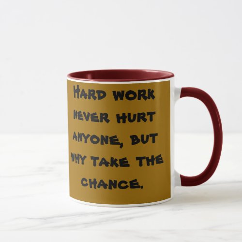 Hard work never hurt anyone but why take the c mug