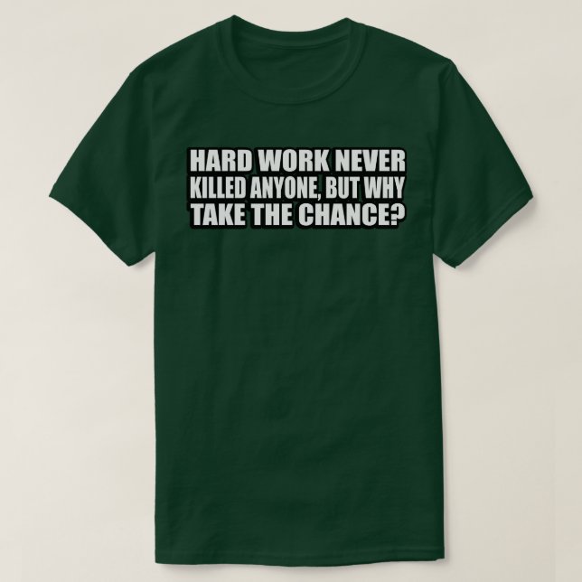 Hard work never killed anyone but why take the cha T-Shirt (Design Front)