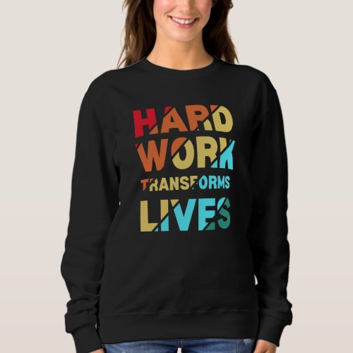 Hard Work Transforms Lives Inspirational Quote Sweatshirt