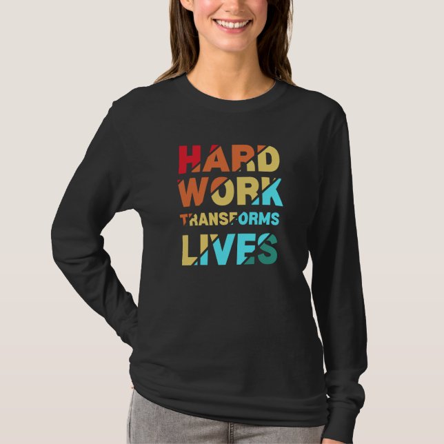 Hard Work Transforms Lives Inspirational Quote T-Shirt (Front)
