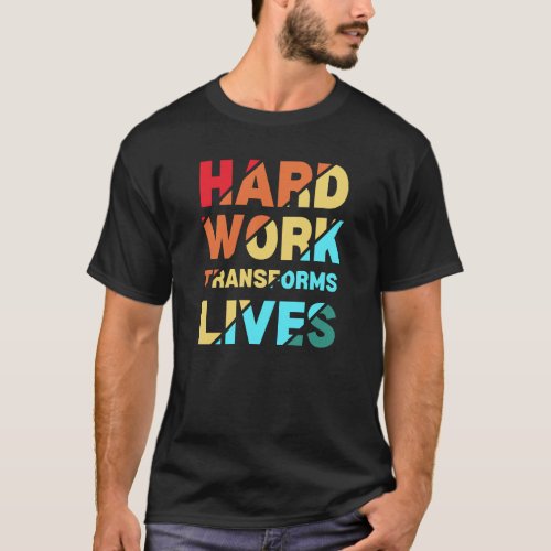 Hard Work Transforms Lives Inspirational Quote T_Shirt