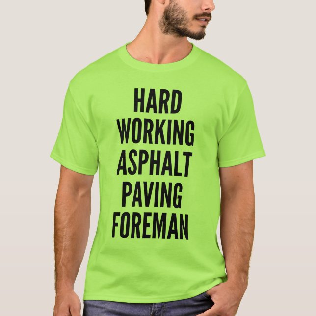 Hard Working Asphalt Paving Foreman T-Shirt (Front)
