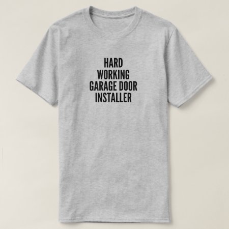 Hard Working Garage Door Installer T-shirt