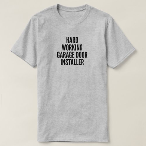 Hard Working Garage Door Installer T_Shirt