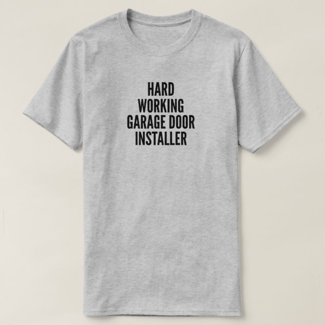 Hard Working Garage Door Installer T-Shirt (Design Front)
