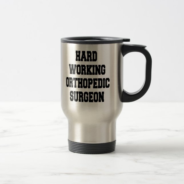 Hard Working Orthopedic Surgeon Travel Mug (Right)