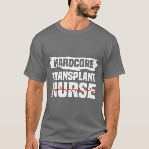 Hardcore Transplant Nurse Medical Nurses T_Shirt