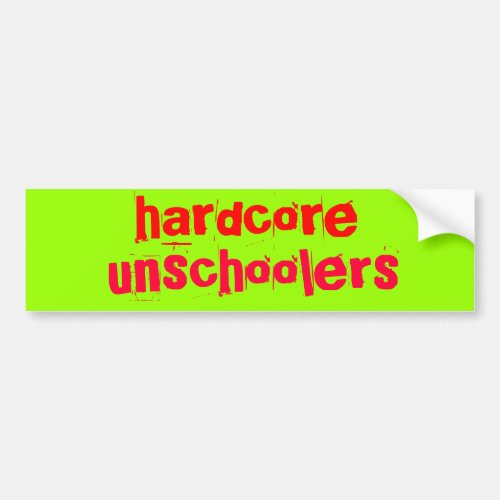 hardcore unschoolers _ Customized Bumper Sticker