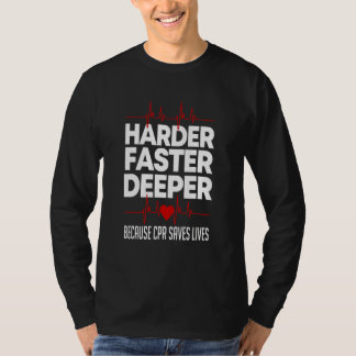 Harder Faster Deeper Because Cpr Saves Life  Nurse T-Shirt
