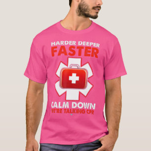 Harder Faster Deeper Calm Down Talking CPR EMT T-Shirt
