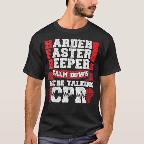 Harder Faster Deeper Calm Down Talking CPR Men T T_Shirt