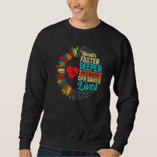 Harder Faster Deeper Cpr Saves Lives Nurse Cpr Hea Sweatshirt