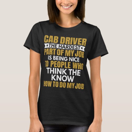 Hardest Part Of Job Is Being Nice Funny Cab Driver T_Shirt