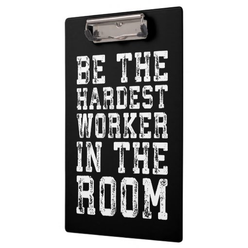 Hardest Worker In The Room - Inspirational Clipboard | Zazzle