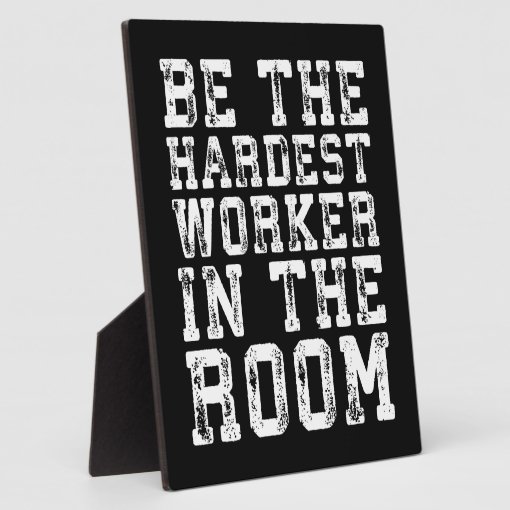 Hardest Worker In The Room - Inspirational Plaque | Zazzle