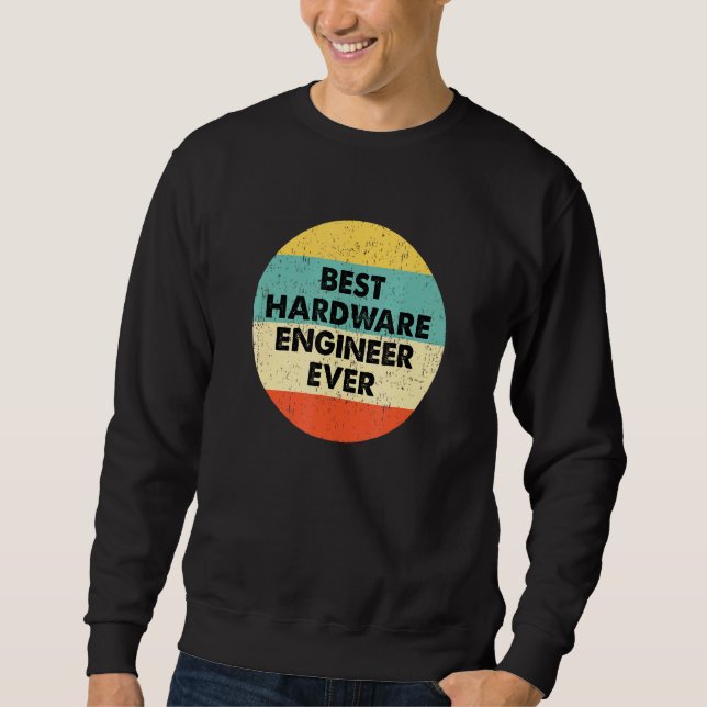 Hardware Engineer  Best Hardware Engineer Ever Sweatshirt (Front)
