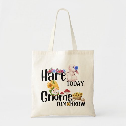 Hare Today Gnome Tomorrow Tote Bag