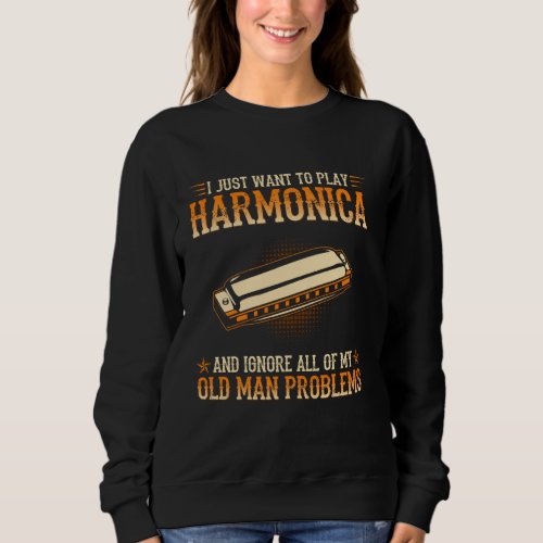 Harmonica I Just Want To Play Harmonica And Ignore Sweatshirt