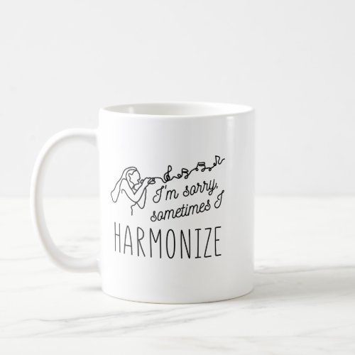 HARMONIZE SINGING IM SORRY SOMETIMES I HARMONIZE COFFEE MUG