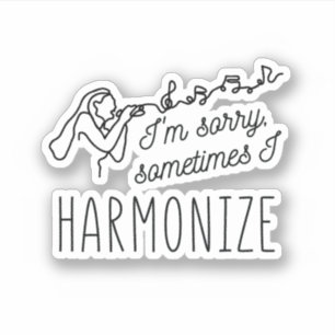 HARMONIZE SINGING I'M SORRY, SOMETIMES I HARMONIZE STICKER
