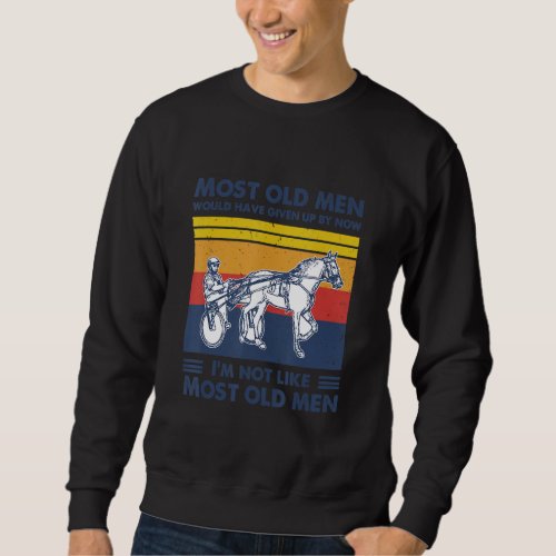 Harness Racing Most Old Men Would Have Given Up By Sweatshirt