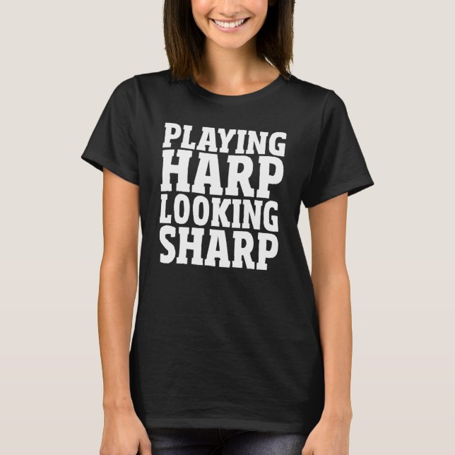 Harpirst Playing Harp Looking Sharp Harp Player T-Shirt (Front)