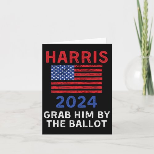 Harris For President 2024 Grab Him By The Ballot  Card